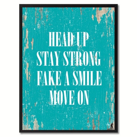 Head up stay strong fake a smile move on Inspirational Quote Saying Gift Ideas Home Decor Wall Art