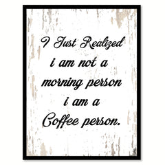 I Just Realized I Am Not A Morning Person I Am A Coffee Person Quote Saying Canvas Print with Picture Frame