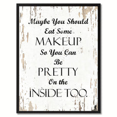 Maybe you should eat some makeup so you can be pretty on the inside too Inspirational Quote Saying Gift Ideas Home Decor Wall Art