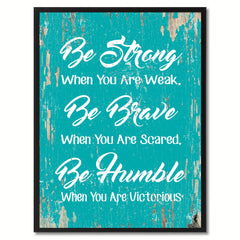 Be strong when you are weak Be brave when you are scared Be humble when you are victorious Inspirational Quote Saying