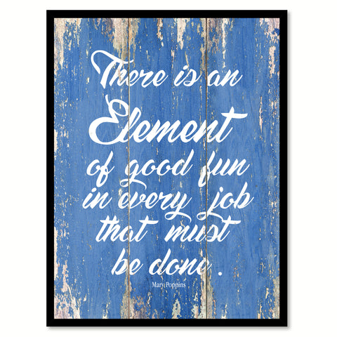 There Is An Element Of Good Fun In Every Job Mary Poppins Inspirational Quote Saying Gift Ideas Home Decor Wall Art