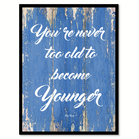 You're never too old to become younger - Mae West Inspirational Quote Saying Gift Ideas Home Decor Wall Art, Blue