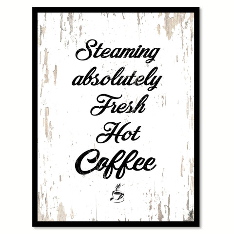 Steaming Absolutely Fresh Hot Coffee Quote Saying Canvas Print with Picture Frame