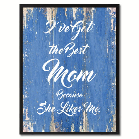 I've Got the Best Mom Happy Quote Saying Gift Ideas Home Décor Wall Art