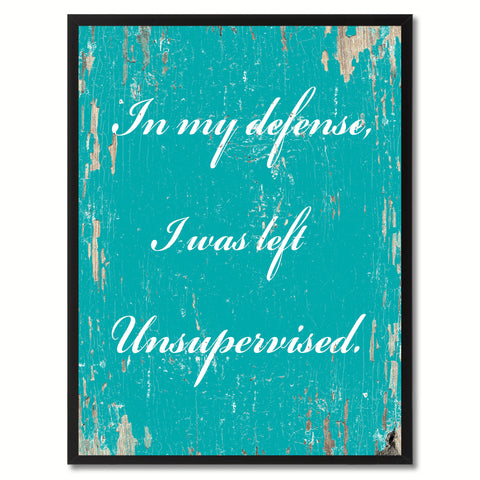 In my defense I was left unsupervised Wisdom Quote Saying Gift Ideas Home Decor Wall Art