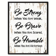 Be strong when you are weak Be brave when you are scared Be humble when you are victorious Inspirational Quote Saying