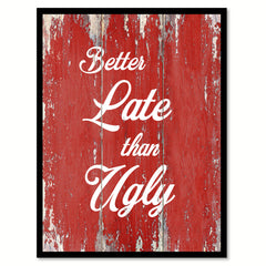 Better Late Than Ugly Inspirational Quote Saying Gift Ideas Home Decor Wall Art