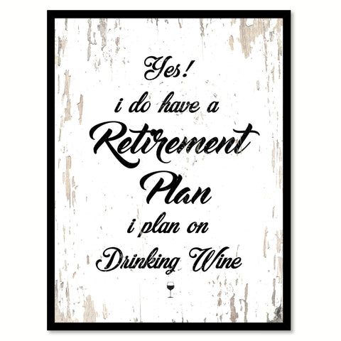 Yes I Do Have A Retirement Plan I Plan On Drinking Wine Quote Saying Canvas Print with Picture Frame