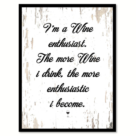 I'm a Wine Enthusiast The More Wine I Drink The More Enthusiastic I Become Quote Saying Canvas Print with Picture Frame