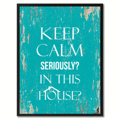 Keep calm seriously in this house Funny Quote Saying Gift Ideas Home Decor Wall Art