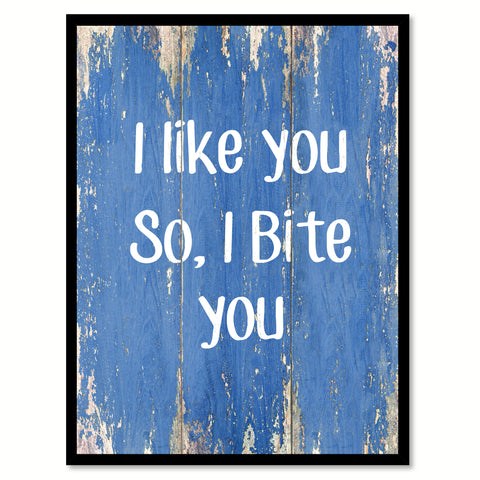 I like you so I bite you Funny Quote Saying Gift Ideas Home Décor Wall Art