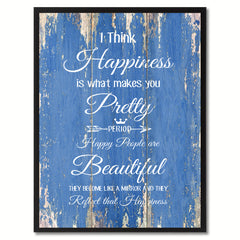 I think Happiness is what makes you pretty Happy Quote Saying Gift Ideas Home Décor Wall Art