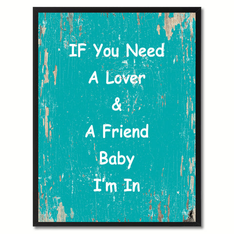 If you need a lover & a friend baby I'm in Happy Quote Saying Gift Ideas Home Decor Wall Art