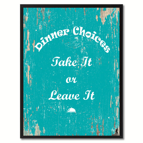 Dinner Choices take it or leave it  Quote Saying Gift Ideas Home Decor Wall Art