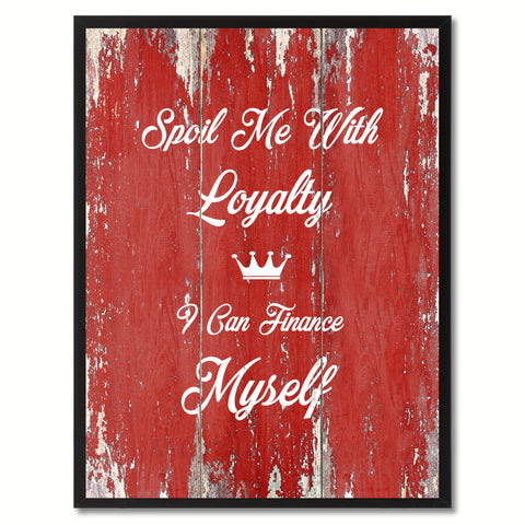 Spoil me with Loyalty Motivation Quote Saying Gift Ideas Home Décor Wall Art