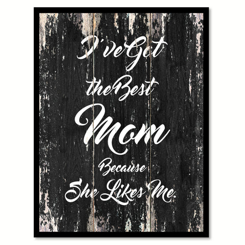 I've got the best mom because she likes me Motivational Quote Saying Canvas Print with Picture Frame Home Decor Wall Art