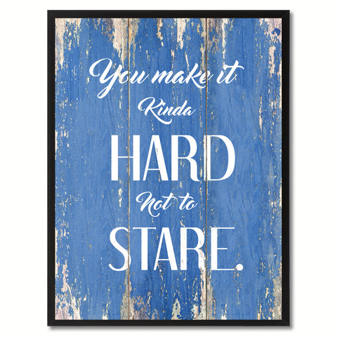You Make it Kinda Hard Not to Stare Inspirational Quote Saying Gift Ideas Home Décor Wall Art
