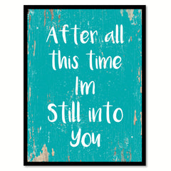 After All This Time I'm Still Into You Quote Saying Home Decor Wall Art Gift Ideas 111669