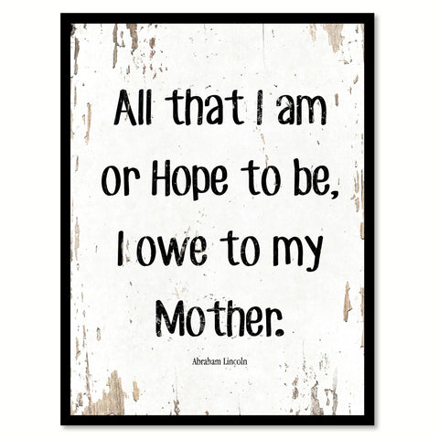 All That I Am Or Hope To Be Abraham Lincoln Quote Saying Home Decor Wall Art Gift Ideas 111674
