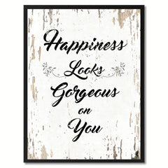 Happiness looks gorgeous on you Motivation Quote Saying Gift Ideas Home Decor Wall Art