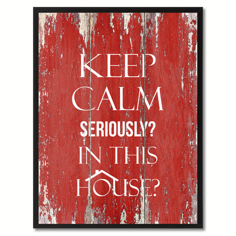 Keep calm seriously in This House Funny Quote Saying Gift Ideas Home Décor Wall Art