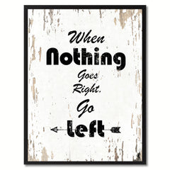 When nothing goes right go left Motivation Quote Saying Gift Ideas Home Decor Wall Art