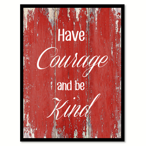 Have courage and be kind  Inspirational Quote Saying Gift Ideas Home Décor Wall Art