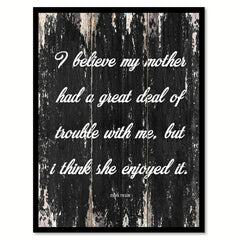 I believe my mother had a great deal of trouble with me but I think she enjoyed it - Mark Twain Inspirational Quote Saying Gift Ideas Home Decor Wall Art, Black