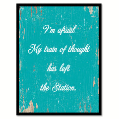 I'm Afraid My Train Of Thought Has Left The Station Quote Saying Home Decor Wall Art Gift Ideas 111779