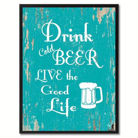 Drink Cold Beer Live The Good Life Saying Canvas Print, Black Picture Frame Home Decor Wall Art Gifts