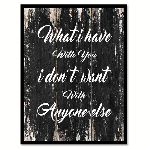 What I have with you I don't want with anyone else Motivational Quote Saying Canvas Print with Picture Frame Home Decor Wall Art