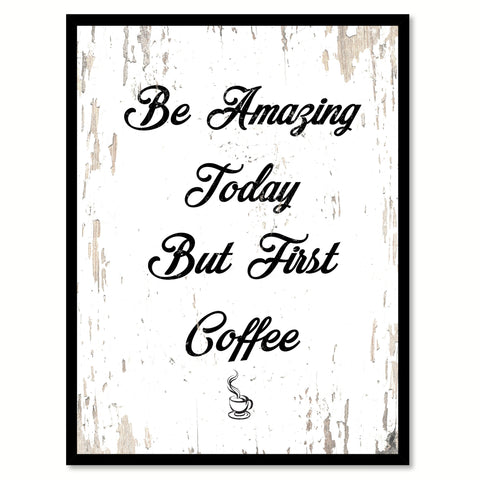 Be Amazing Today But First Coffee Quote Saying Canvas Print with Picture Frame