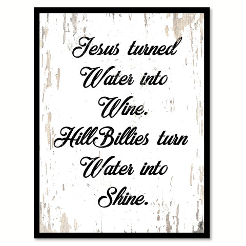 Jesus Turned Water Into Wine Hillbillies Turn Water Into Shine Quote Saying Canvas Print with Picture Frame