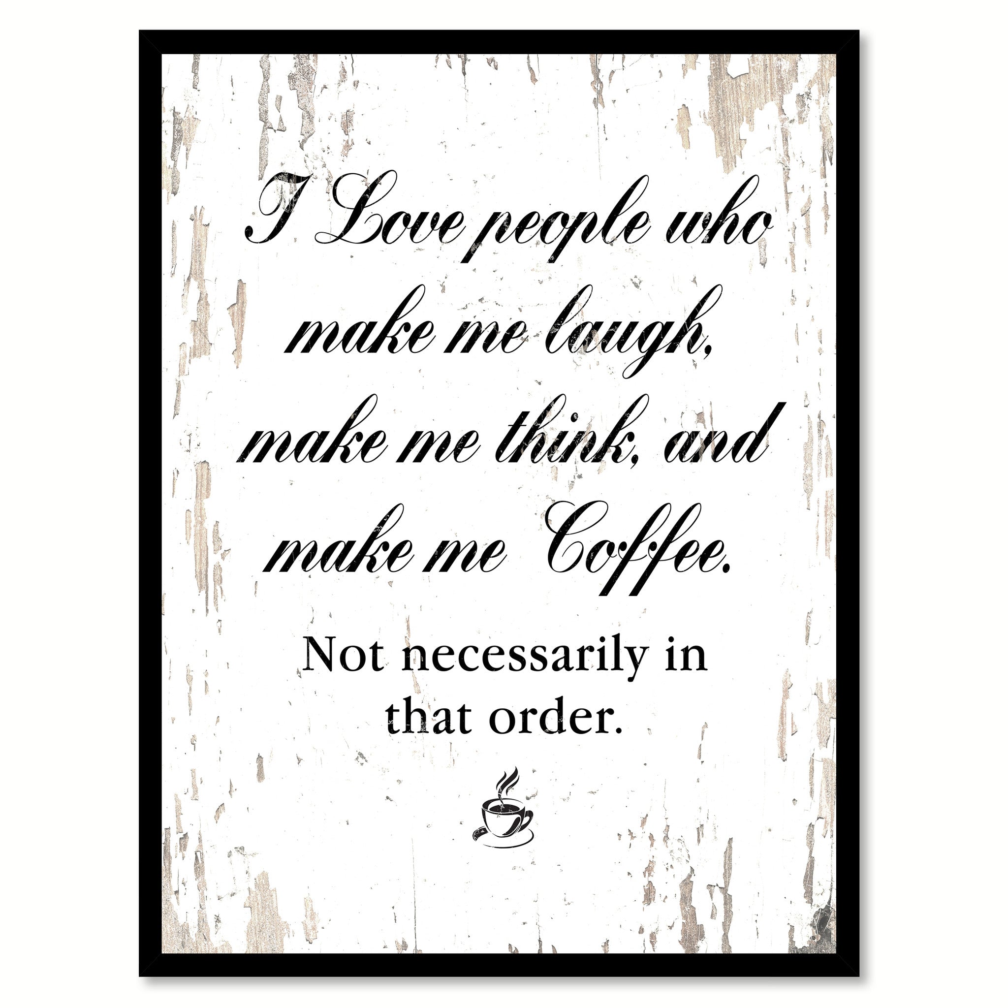 I Love People Who Make Me Laugh, Make Me Think & Make Me coffee Quote Saying Canvas Print with Picture Frame