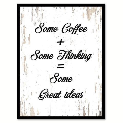 Some Coffee + Some Thinking = Same Great Ideas Quote Saying Canvas Print with Picture Frame