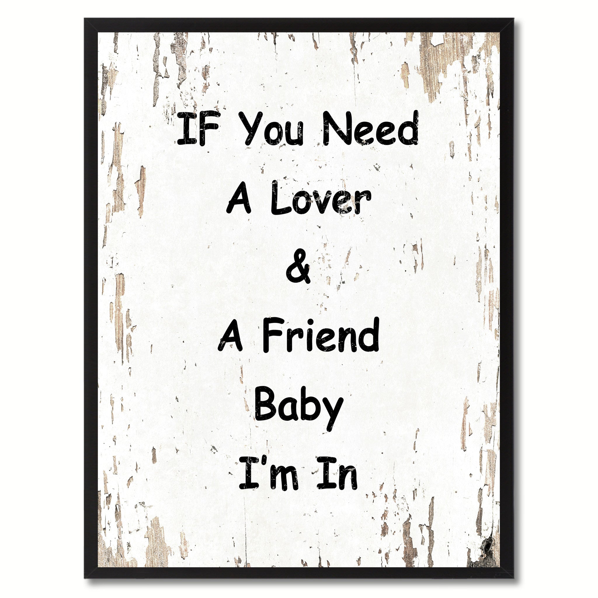 If you need a lover & a friend baby I'm in Happy Quote Saying Gift Ideas Home Decor Wall Art