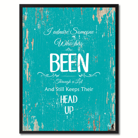 I admire someone who has been through a lot & still keeps their head up Inspirational Quote Saying Gift Ideas Home Decor Wall Art