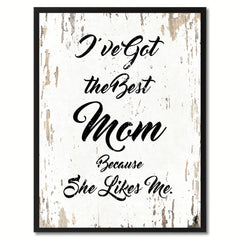 I've got the best mom because she likes me Happy Quote Saying Gift Ideas Home Decor Wall Art