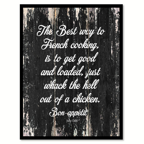 The best way to french cooking is to get good & loaded just whack the hell out of a chicken bon-appetit Quote Saying Canvas Print with Picture Frame Home Decor Wall Art