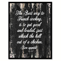 The best way to french cooking is to get good & loaded just whack the hell out of a chicken bon-appetit Quote Saying Canvas Print with Picture Frame Home Decor Wall Art