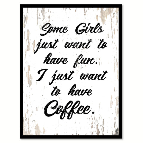 Some Girls Just Want To Have Fun I Just Want To Have Coffee Quote Saying Canvas Print with Picture Frame