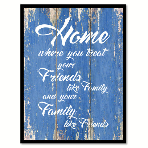 Home Where You Treat Your Friends Like Family Happy Love Quote Saying Gift Ideas Home Decor Wall Art