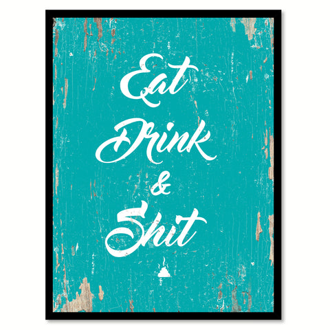 Eat Drink & Sh*t Funny Quote Saying Gift Ideas Home Decor Wall Art 111487