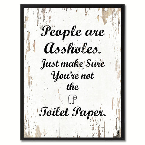 People are as?holes Just make sure you're not the toilet paper Adult Quote Saying Gift Ideas Home Decor Wall Art