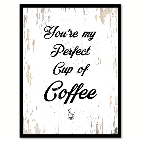 You're my perfect cup of coffee Quote Saying Canvas Print with Picture Frame, White