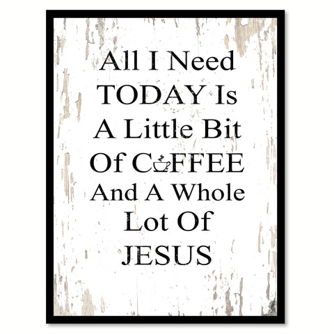 All I Need Today is a Little Bit of Coffee & a Whole Lot of Jesus Quote Saying Canvas Print with Picture Frame