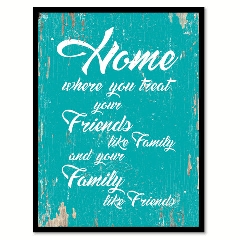 Home Where You Treat Your Friends Like Family Wisdom Quote Saying Home Decor Wall Art Gift Ideas 111753