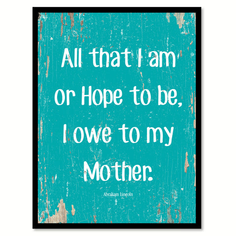 All That I Am Or Hope To Be Abraham Lincoln Quote Saying Home Decor Wall Art Gift Ideas 111673