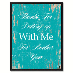 Thanks for putting up with me for another year  Quote Saying Gift Ideas Home Decor Wall Art