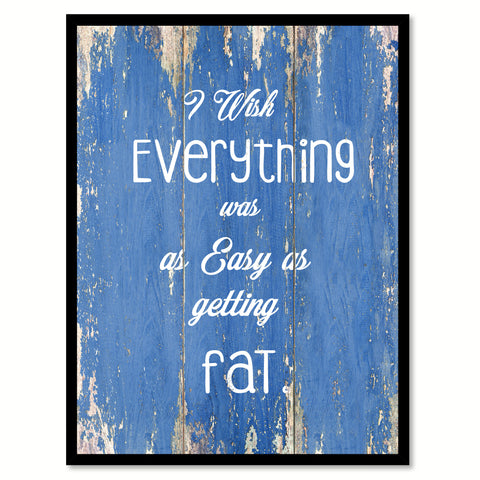 I Wish Everything Was As Easy As Getting Fat Quote Saying Gift Ideas Home Decor Wall Art